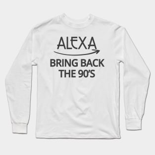 FUNNY ALEXA T-SHIRT: ALEXA BRING BACK THE 90'S Long Sleeve T-Shirt